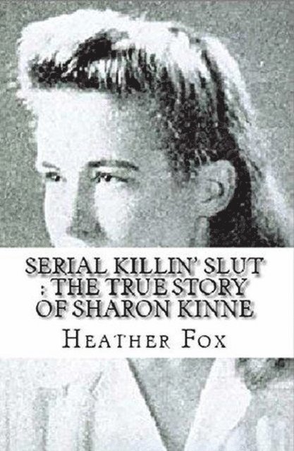 Heather Fox - Serial Killin' Slut : The True Story of Sharon Kinne, E-bok