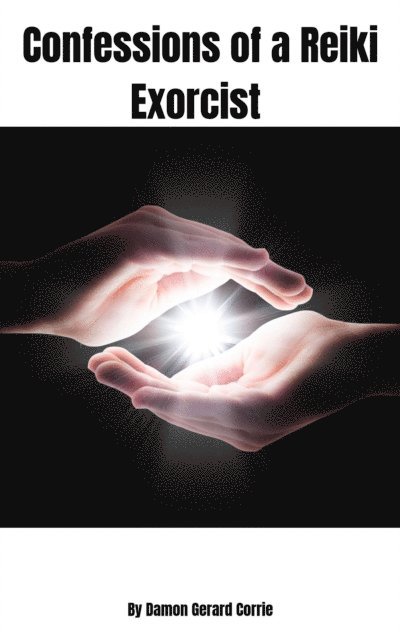 Damon Corrie - Confessions of a Reiki Exorcist, E-bok