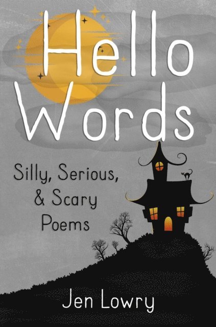 Jen Lowry - Hello Words Silly, Serious, & Scary Poems, E-bok