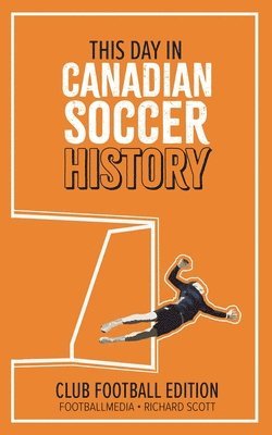 Richard Scott - This Day in Canadian Soccer History, Häftad