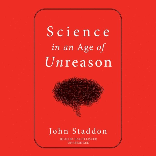 John Staddon - Science in an Age of Unreason, Ljudbok
