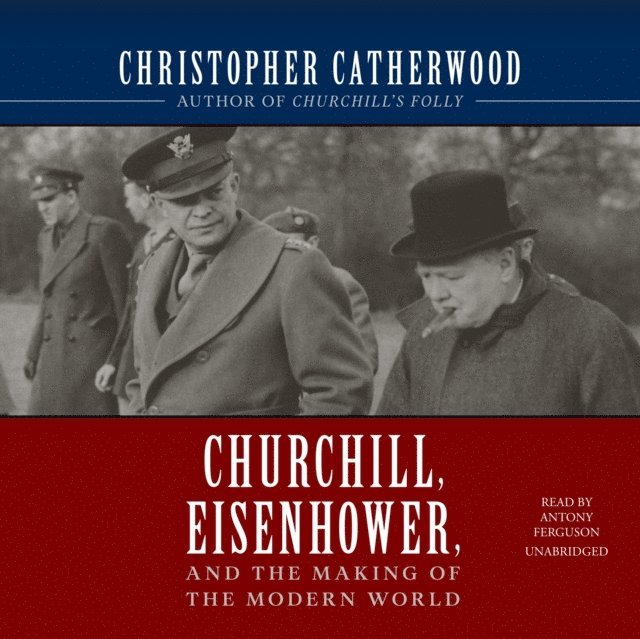 Christopher Catherwood - Churchill, Eisenhower, and the Making of the Modern World, Ljudbok