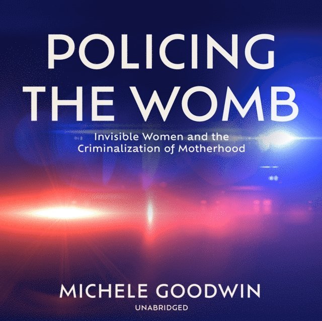 Michele Goodwin - Policing the Womb, Ljudbok