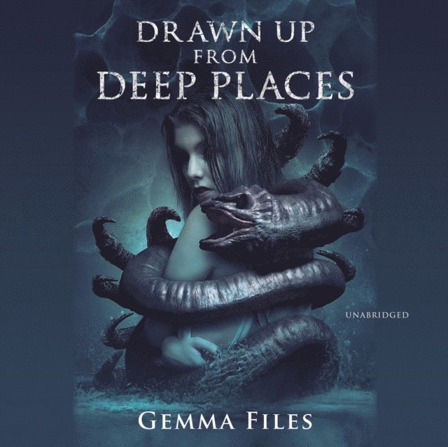 Gemma Files - Drawn up from Deep Places, Ljudbok