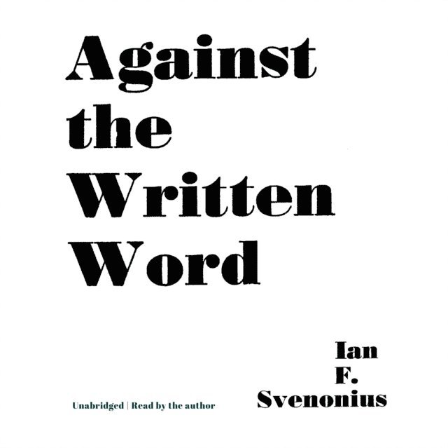 Ian F. Svenonius - Against the Written Word, Ljudbok