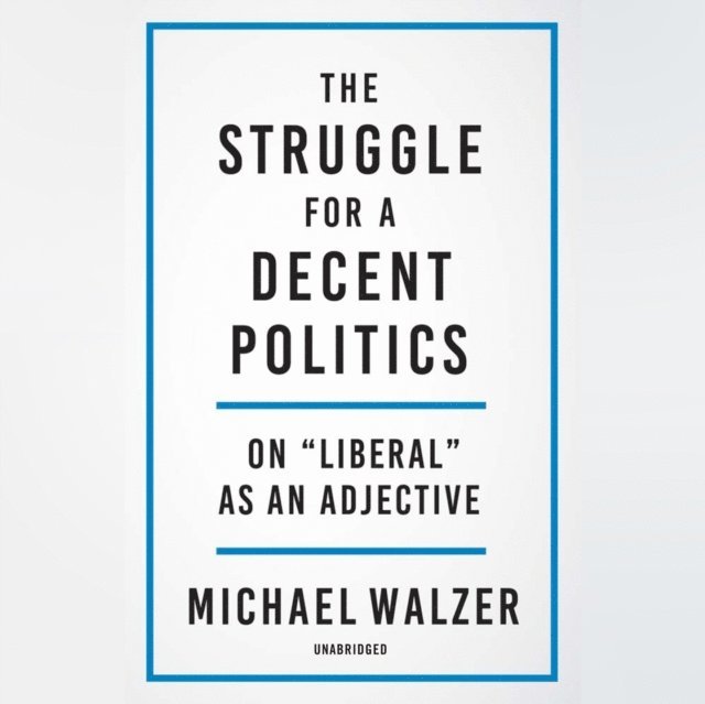 Michael Walzer - Struggle for a Decent Politics, Ljudbok