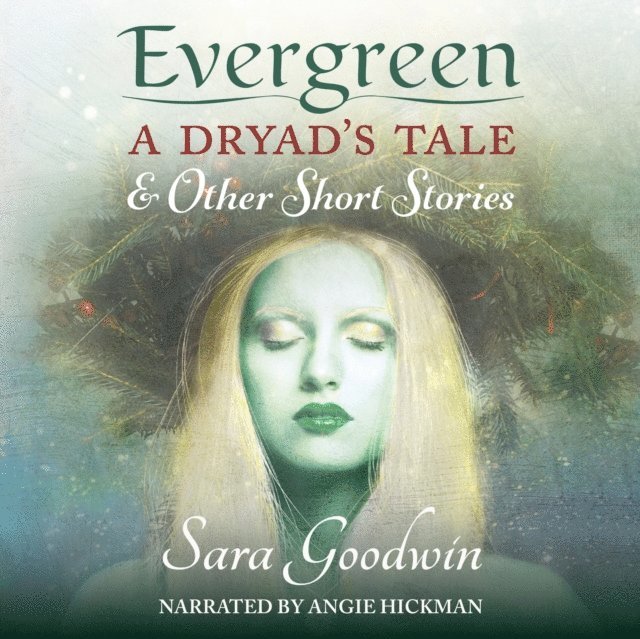 Sara Goodwin - Evergreen: A Dryad's Tale and Other Short Stories, Ljudbok