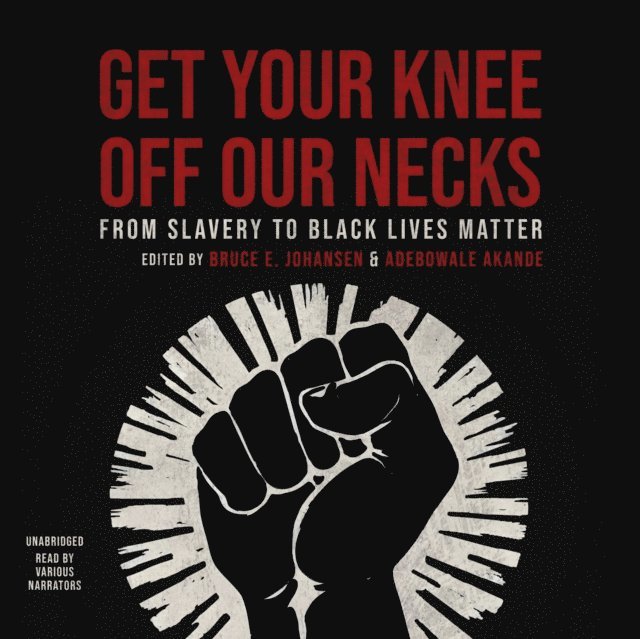 Traber Burns, Bruce E. Johansen, Adenrele Ojo, Adebowale Akande - Get Your Knee Off Our Necks, Ljudbok
