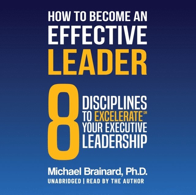 Michael Brainard - How to Become an Effective Leader, Ljudbok