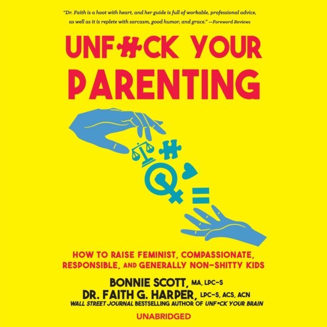 LPC-S Bonnie Scott, MA, ACN Faith G. Harper, PhD, LPC-S, ACS - Unf*ck Your Parenting, Ljudbok