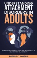 Understanding Attachment Disorders in Adults: How Adult Attachment Styles and Disturbances in Adults Affect Relationships
