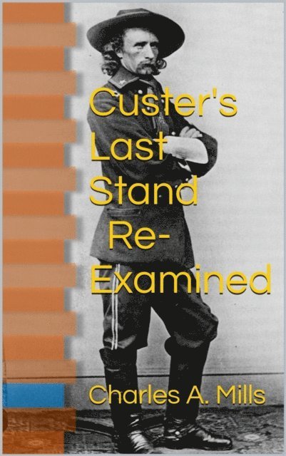 Charles A. Mills - Custer's Last Stand: Re-examined, E-bok
