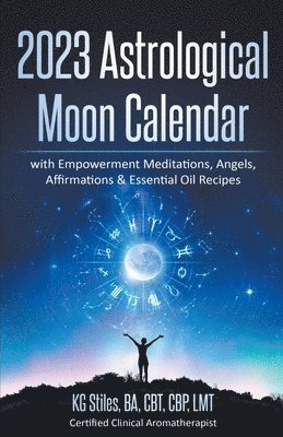 Kg Stiles - 2023 Astrological Moon Calendar with Empowerment Meditations, Angels, Affirmations & Essential Oil Recipes, Häftad