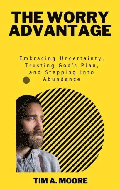 Tim A. Moore - Worry Advantage: Embracing Uncertainty, Trusting God's Plan, and Stepping into Abundance, E-bok. Tillgänglighet: Lägg i varukorg