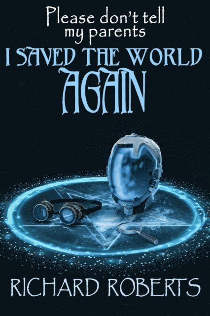 Richard Roberts - Please Don't Tell My Parents I Saved the World Again, E-bok