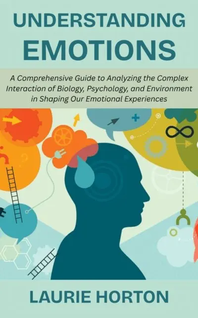 Laurie Horton - Understanding Emotions: A Comprehensive Guide to Analyzing the Complex Interaction of Biology, Psychology, and Environment in Shaping Our Emotional Experiences, E-bok. Tillgänglighet: Lägg i varukorg