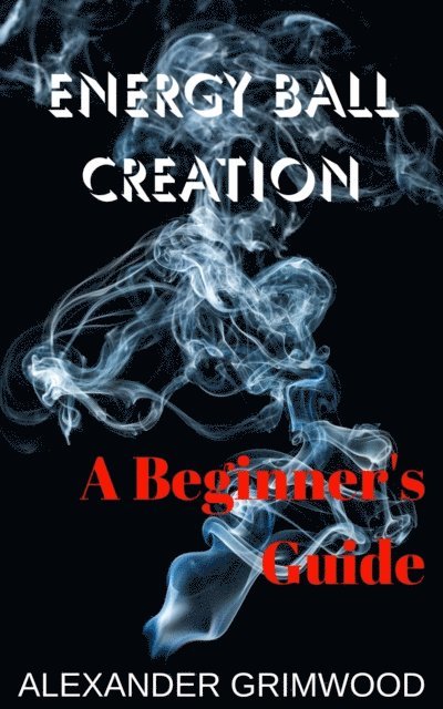 Alexander Grimwood - Energy Ball Creation: A Beginner's Guide, E-bok. Tillgänglighet: Lägg i varukorg