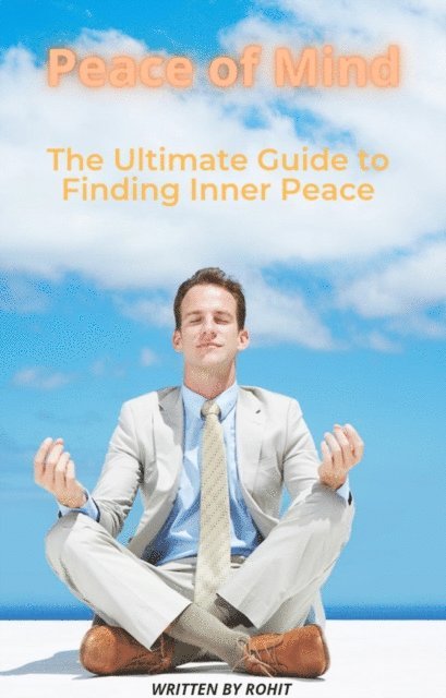 Rohit - Peace of Mind: The Ultimate Guide to Finding Inner Peace, E-bok