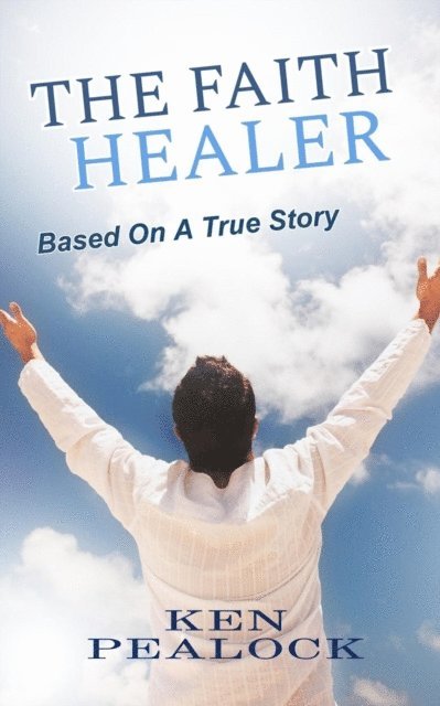Kenneth Pealock - Faith Healer, E-bok
