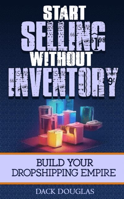 Dack Douglas - Start Selling Without Inventory: Build Your Dropshipping Empire, E-bok. Tillgänglighet: Lägg i varukorg