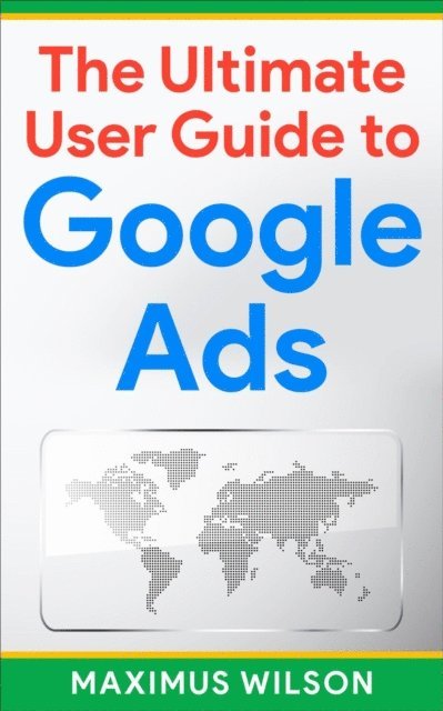Maximus Wilson - Ultimate User Guide to Google Ads, E-bok