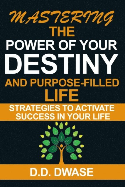 D. D. Dwase - Mastering The Power Of Your Destiny And Purpose-Filled Life: Strategies To Activate Success In Your Life, E-bok