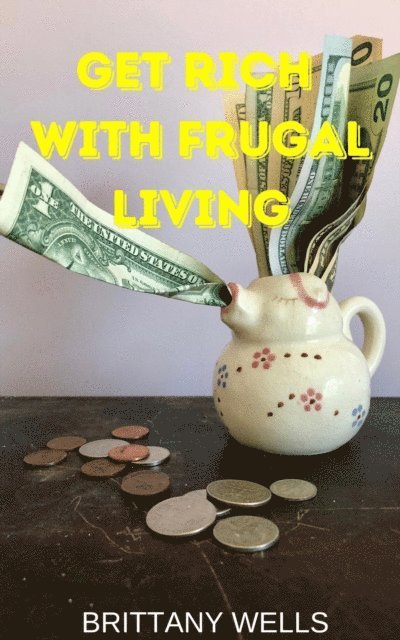 Brittany Wells - Get Rich with Frugal Living, E-bok