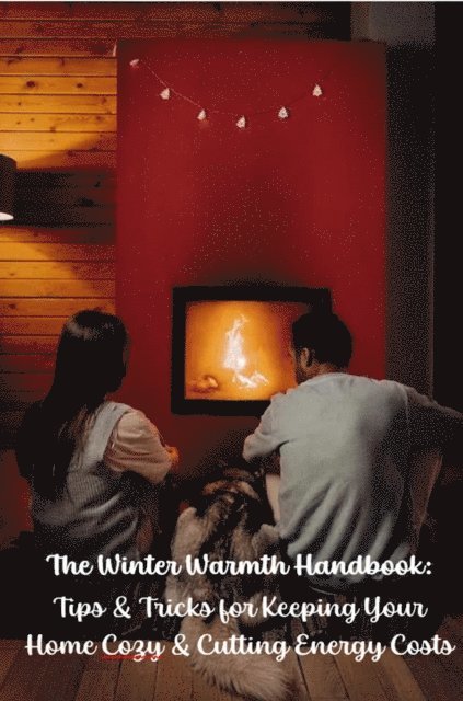 Walter J. Grace - &quote;The Winter Warmth Handbook: Tips and Tricks for Keeping Your Home Cozy and Cutting Energy Costs&quote;, E-bok