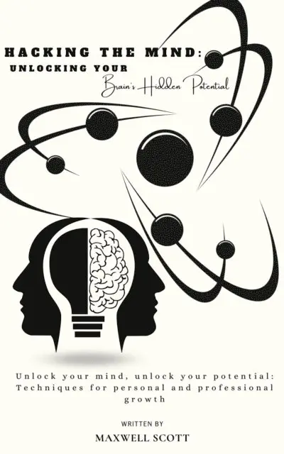 Maxwell Scott - Hacking the Mind: Unlocking Your Brain's Hidden Potential, E-bok. Tillgänglighet: Lägg i varukorg