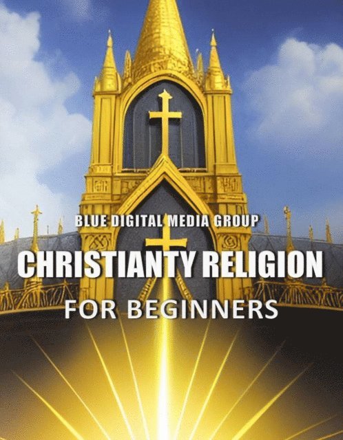 Blue Digital Media Group - Christianity Religion for Beginners, E-bok