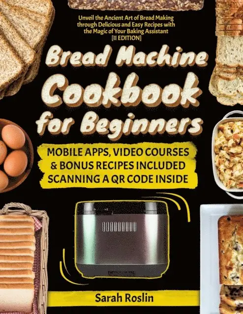 Sarah Roslin - Bread Machine Cookbook for Beginners: Unveil the Ancient Art of Bread Making through Delicious and Easy Recipes with the Magic of Your Baking Assistant  [II Edition], E-bok. Tillgänglighet: Lägg i varukorg