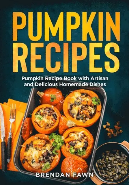 Pumpkin Recipes, Pumpkin Recipe Book with Artisan and Delicious Homemade Dishes
