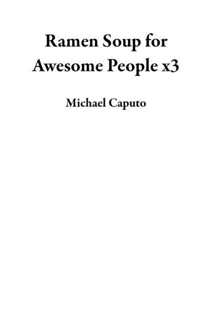 Michael Caputo - Ramen Soup for Awesome People x3, E-bok