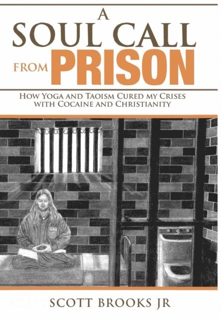Scott Brooks Jr. - Soul Call from Prison:  How Yoga and Taoism Cured My Crises with Cocaine and Christianity, E-bok. Tillgänglighet: Lägg i varukorg