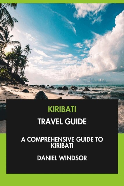 Daniel Windsor - Kiribati Travel Guide: A Comprehensive Guide to Kiribati., E-bok