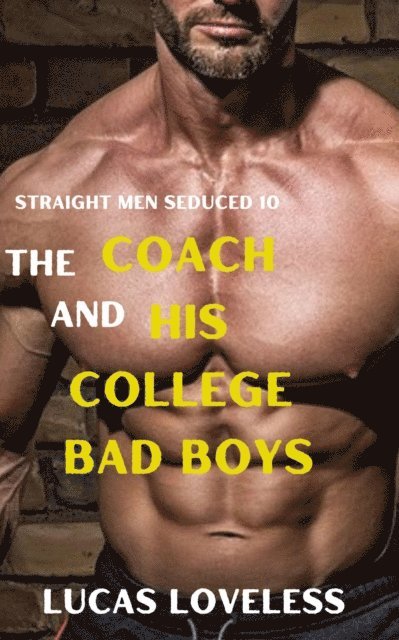 Lucas Loveless - Straight Men Seduced 10: The Coach and His College Bad Boys, E-bok