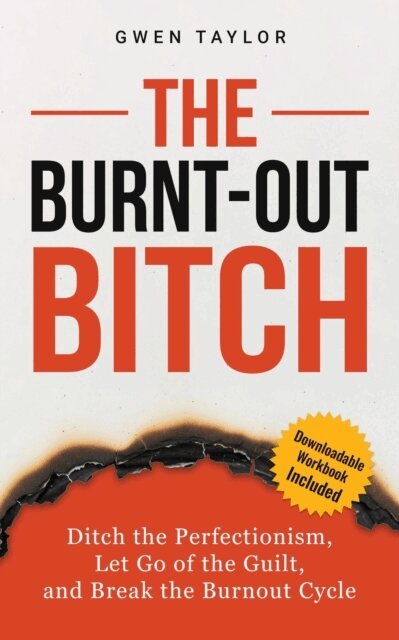 Gwen Taylor - Burnt-Out Bitch: Ditch the Perfectionism, Let Go of the Guilt, and Break the Burn Out Cycle, E-bok