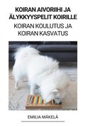 Koiran Aivoriihi ja AElykkyyspelit Koirille (Koiran Koulutus ja Koiran Kasvatus)