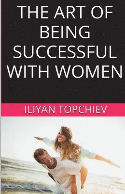 Iliyan Topchiev - Art Of Being Successful With Women, Häftad. Tillgänglighet: Lägg i varukorg