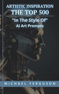 Michael Ferguson - Artistic Inspiration - The Top 500 "In The Style Of" Ai Art Prompts, Häftad