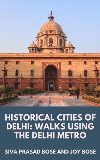 Joy Bose, Siva Prasad Bose - Historical Cities of Delhi: Walks Using the Delhi Metro, E-bok