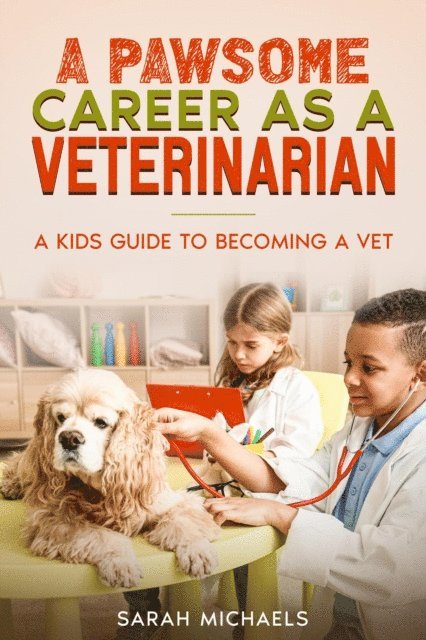 Sarah Michaels - Pawsome Career as a Veterinarian: A Kids Guide to Becoming a Vet, E-bok