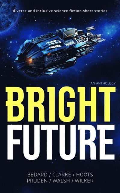 John WIlker, Dave Walsh, D.M. Pruden, Dani Hoots, Jeannette Bedard, SI CLARKE - Bright Future: An Anthology, E-bok