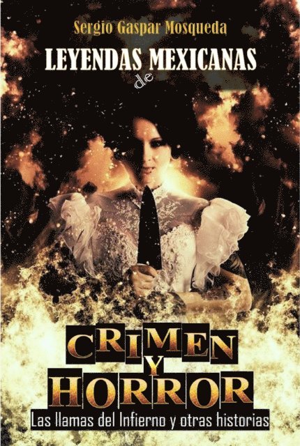 Sergio Gaspar Mosqueda - Leyendas Mexicanas De Crimen Y Horror. Las Llamas Del Infierno Y Otras Historias, E-bok