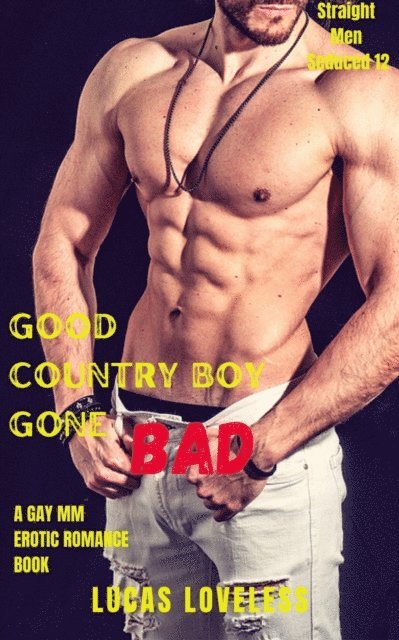 Lucas Loveless - Straight Men Seduced 12: Good Country Boy Gone Bad - A Gay MM Erotic Romance Book, E-bok