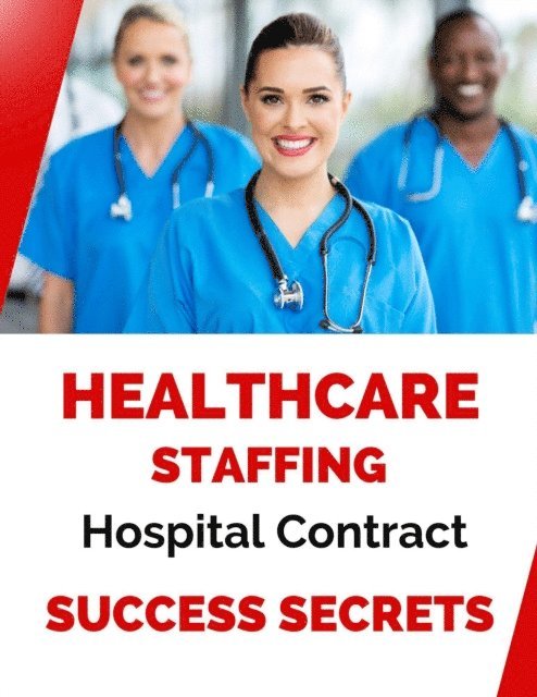Business Success Shop - Healthcare Staffing Hospital Contract Success Secrets, E-bok