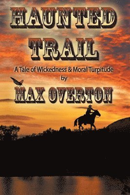 Max Overton - Haunted Trail A Tale of Wickedness & Moral Turpitude, Häftad