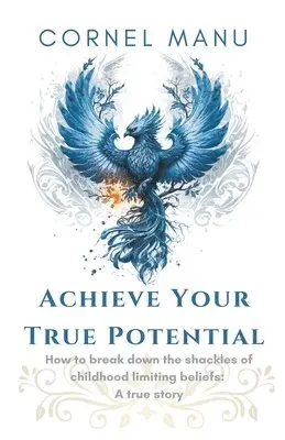 Cornel Manu - Achieve Your True Potential - How To Break Down The Shackles Of Childhood Limiting Beliefs, Häftad. Tillgänglighet: Lägg i varukorg