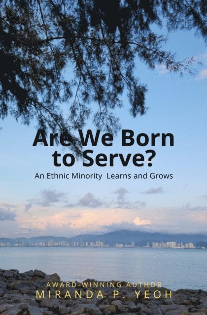 Miranda P. YEOH - Are We Born to Serve? An Ethnic Minority Learns and Grows, E-bok