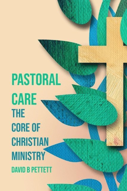 David B Pettett - Pastoral Care the Core of Christian Ministry, E-bok